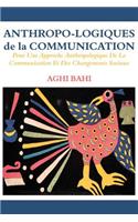Anthropo-logiques de la Communication. Pour Une Approche Anthropologique De La Communication Et Des Changements Sociaux