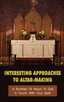 Interesting Approaches To Altar-Making: A Number Of Ways To Get In Touch With Your Spirit: How Do You Build A Spiritual Altar?