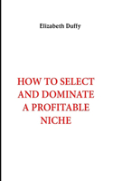 How to Select and Dominate a Profitable Niche