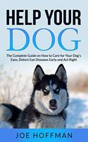 Help Your Dog - The Complete Guide on How to Care for Your Dog's Eyes, Detect Eye Diseases Early and Act Right: Learn in This Dog Eye Health Book About 10 Natural Foods to Keep Your Dog´s Vision Sharp