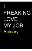 I Freaking Love My Job Actuary