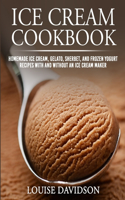 Ice Cream Cookbook: Homemade Ice Cream, Gelato, Sherbet, and Frozen Yogurt Recipes with and without an Ice Cream Maker ***Black & White Edition***