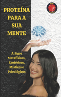 Proteína Para a Sua Mente: Artigos Metafísicos, Esotéricos, Místicos e Psicológicos