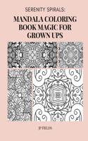 Serenity Spirals: Mandala Coloring Book Magic for Grown-Ups