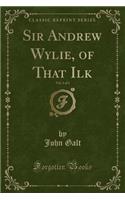 Sir Andrew Wylie, of That Ilk, Vol. 1 of 3 (Classic Reprint)