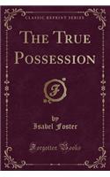 The True Possession (Classic Reprint)
