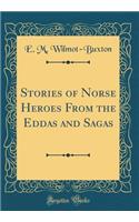 Stories of Norse Heroes from the Eddas and Sagas (Classic Reprint)