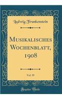 Musikalisches Wochenblatt, 1908, Vol. 39 (Classic Reprint)