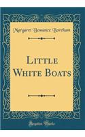 Little White Boats (Classic Reprint)