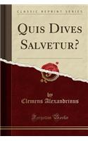 Quis Dives Salvetur? (Classic Reprint)