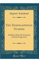 Die Doppelköpfige Nymphe: Aufsätze Über die Literatur und die Gegenwart (Classic Reprint)