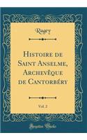 Histoire de Saint Anselme, Archevï¿½que de Cantorbï¿½ry, Vol. 2 (Classic Reprint)