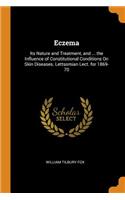 Eczema: Its Nature and Treatment, and ... the Influence of Constitutional Conditions on Skin Diseases. Lettsomian Lect. for 1869-70