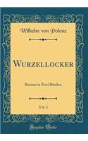 Wurzellocker, Vol. 1: Roman in Zwei Bänden (Classic Reprint)