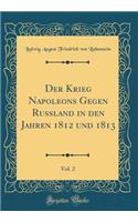 Der Krieg Napoleons Gegen RuÃ?land in Den Jahren 1812 Und 1813, Vol. 2 (Classic Reprint)