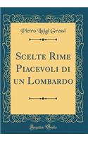 Scelte Rime Piacevoli Di Un Lombardo (Classic Reprint)