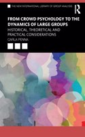 From Crowd Psychology to the Dynamics of Large Groups: Historical, Theoretical and Practical Considerations(The New International Library of Group Analysis)