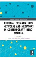 Cultural Organizations, Networks and Mediators in Contemporary Ibero-America