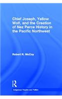 Chief Joseph, Yellow Wolf and the Creation of Nez Perce History in the Pacific Northwest