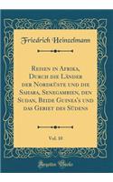Reisen in Afrika, Durch Die LÃ¤nder Der NordkÃ¼ste Und Die Sahara, Senegambien, Den Sudan, Beide Guinea's Und Das Gebiet Des SÃ¼dens, Vol. 10 (Classic Reprint)