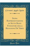 Sacra Rappresentazione Di Sette Beati Fondatori Della Religione de' Servi (Classic Reprint)