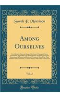 Among Ourselves, Vol. 2: To a Mother's Memory; Being a Life Story of Principally Seven Generations, Especially of the Morris Branch, Including Not Only Descendants of Benoni and Rebecca (Trueblood) Morris, But Their Relatives and Connection; To All