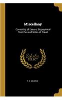 Miscellany: Consisting of Essays, Biographical Sketches and Notes of Travel