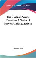 The Book of Private Devotion A Series of Prayers and Meditations: (English)