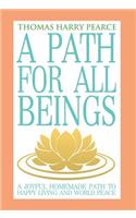 A Path for All Beings - A Joyful Homemade Path to Happy Living and World Peace