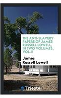 Anti-Slavery Papers of James Russell Lowell, in Two Volumes, Vol.II