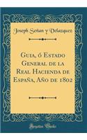 Guia, ó Estado General de la Real Hacienda de España, Año de 1802 (Classic Reprint)