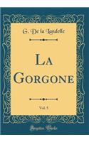La Gorgone, Vol. 5 (Classic Reprint)