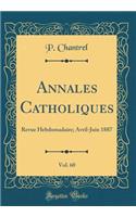 Annales Catholiques, Vol. 60: Revue Hebdomadaire; Avril-Juin 1887 (Classic Reprint)