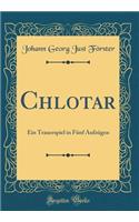 Chlotar: Ein Trauerspiel in Fï¿½nf Aufzï¿½gen (Classic Reprint)