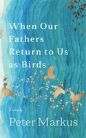 When Our Fathers Return to Us As Birds: (Made in Michigan Writers Series)