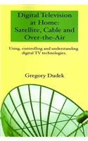 Digital Television at Home: Satellite, Cable and Over-The-Air