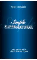 Simple Supernatural-The Simplicity of God's Healing Power
