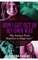How I Got Out Of My Own Way: My Journey From Hopeless To Happyness