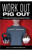 Work Out, Pig Out: A Year of Losing Fat, Gaining Muscle, and Eating Lots of Ice Cream