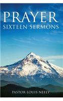 Prayer Sixteen Sermons: How to Pray, Scripture on Prayer, Learn to Pray