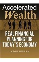 Accelerated Wealth: Real Financial Planning for Today's Economy