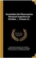 Resultados Del Observatorio Nacional Argentino En Córdoba ..., Volume 12...