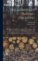 Manner of Raising, Ordering; and Improving Forest and Fruit-trees; Also, How to Plant, Make and Keep Woods, Walks, Avenues, Lawns, Hedges, &c., With Several Figures in Copperplates, Proper for the Same. Also Rules and Tables Shewing How The...