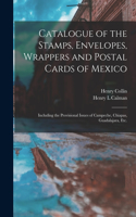 Catalogue of the Stamps, Envelopes, Wrappers and Postal Cards of Mexico