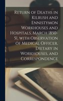 Return of Deaths in Kilrush and Ennistymon Workhouses and Hospitals, March 1850-51, With Observation of Medical Officer, Dietary in Workhouses, and Correspondence