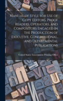 Manual of Style for Use of Copy Editors, Proof Readers, Operators, and Compositors Engaged in the Production of Executive, Congressional, and Departmental Publications