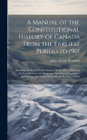 Manual of the Constitutional History of Canada From the Earliest Period to 1901