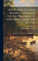 Papers of Lewis Morris, Governor of the Province of New Jersey From 1738 to 1746