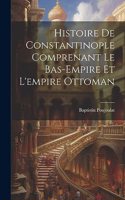 Histoire De Constantinople Comprenant Le Bas-Empire Et L'empire Ottoman