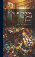 Winter Evening Pastimes; Or, the Merry-Maker's Companion